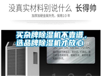 行業(yè)新聞買(mǎi)雜牌除濕機(jī)不靠譜，選品牌除濕機(jī)才放心