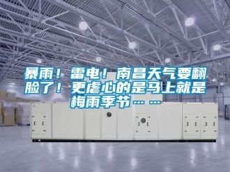 常見問題暴雨！雷電！南昌天氣要翻臉了！更虐心的是馬上就是梅雨季節(jié)……
