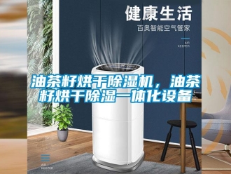 知識百科油茶籽烘干除濕機，油茶籽烘干除濕一體化設備