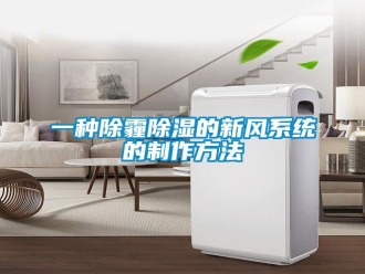 行業(yè)新聞一種除霾除濕的新風(fēng)系統(tǒng)的制作方法