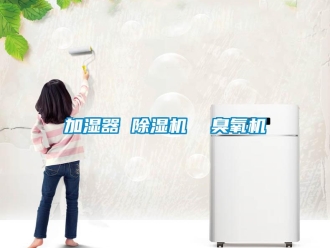 行業(yè)新聞加濕器 除濕機(jī)  臭氧機(jī)