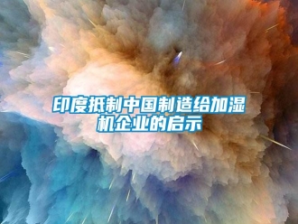 知識百科印度抵制中國制造給加濕機企業(yè)的啟示