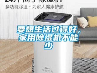 知識(shí)百科要想生活過(guò)得好，家用除濕機(jī)不能少