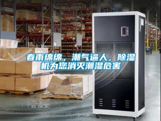 企業(yè)新聞春雨綿綿，潮氣逼人，除濕機(jī)為您消滅潮濕危害