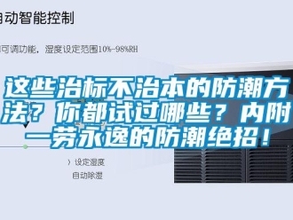 知識百科這些治標(biāo)不治本的防潮方法？你都試過哪些？內(nèi)附一勞永逸的防潮絕招！