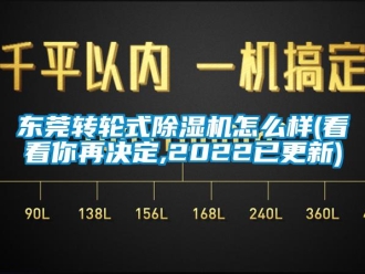 常見(jiàn)問(wèn)題東莞轉(zhuǎn)輪式除濕機(jī)怎么樣(看看你再?zèng)Q定,2022已更新)
