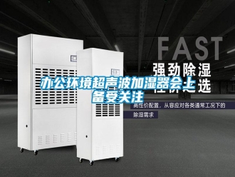 常見問題辦公環(huán)境超聲波加濕器會上備受關(guān)注