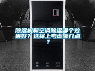 常見問題除濕機(jī)和空調(diào)除濕哪個效果好？選擇上考慮哪幾點？