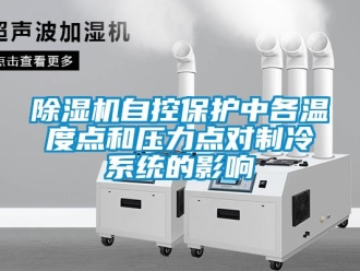 企業(yè)新聞除濕機(jī)自控保護(hù)中各溫度點和壓力點對制冷系統(tǒng)的影響