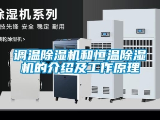 企業(yè)新聞?wù){(diào)溫除濕機(jī)和恒溫除濕機(jī)的介紹及工作原理