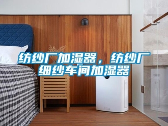 企業(yè)新聞紡紗廠加濕器，紡紗廠細紗車間加濕器