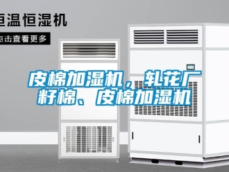 行業(yè)新聞皮棉加濕機(jī)，軋花廠籽棉、皮棉加濕機(jī)