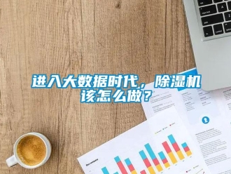 常見問題進入大數(shù)據(jù)時代，除濕機該怎么做？