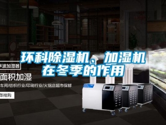 行業(yè)新聞環(huán)科除濕機(jī)、加濕機(jī)在冬季的作用