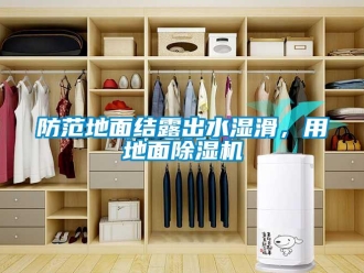 企業(yè)新聞防范地面結(jié)露出水濕滑，用地面除濕機