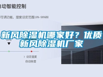 知識百科新風(fēng)除濕機哪家好？優(yōu)質(zhì)新風(fēng)除濕機廠家