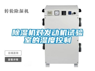 企業(yè)新聞除濕機(jī)對(duì)發(fā)動(dòng)機(jī)試驗(yàn)室的濕度控制