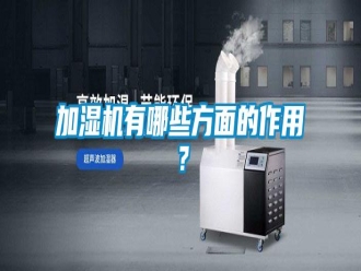 行業(yè)新聞加濕機(jī)有哪些方面的作用？