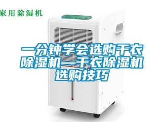 行業(yè)新聞一分鐘學(xué)會選購干衣除濕機—干衣除濕機選購技巧
