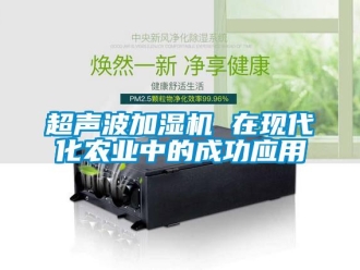 企業(yè)新聞超聲波加濕機(jī) 在現(xiàn)代化農(nóng)業(yè)中的成功應(yīng)用