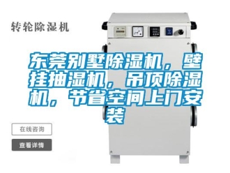 行業(yè)新聞東莞別墅除濕機，壁掛抽濕機，吊頂除濕機，節(jié)省空間上門安裝