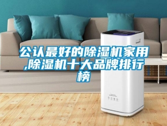 企業(yè)新聞公認(rèn)最好的除濕機(jī)家用,除濕機(jī)十大品牌排行榜