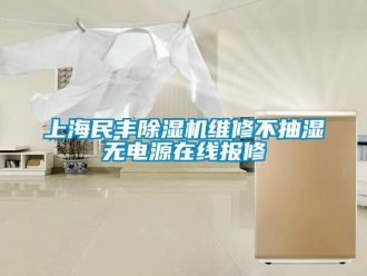 行業(yè)新聞上海民豐除濕機(jī)維修不抽濕無(wú)電源在線報(bào)修