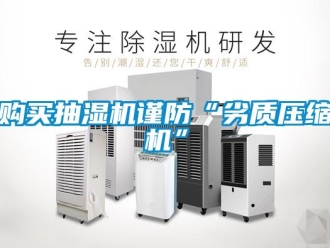 企業(yè)新聞購(gòu)買抽濕機(jī)謹(jǐn)防“劣質(zhì)壓縮機(jī)”