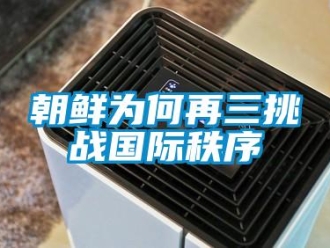 企業(yè)新聞朝鮮為何再三挑戰(zhàn)國際秩序