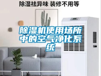 企業(yè)新聞除濕機(jī)使用場(chǎng)所中的空氣凈化系統(tǒng)