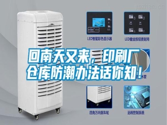 行業(yè)新聞回南天又來，印刷廠倉庫防潮辦法話你知！