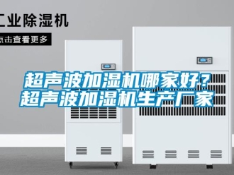 企業(yè)新聞超聲波加濕機(jī)哪家好？超聲波加濕機(jī)生產(chǎn)廠家