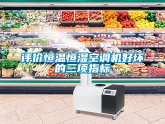 行業(yè)新聞評價恒溫恒濕空調(diào)機好壞的三項指標