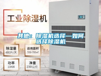 行業(yè)新聞其他：除濕機(jī)選擇—如何選擇除濕機(jī)
