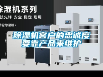 常見問(wèn)題除濕機(jī)客戶的忠誠(chéng)度要靠產(chǎn)品來(lái)維護(hù)