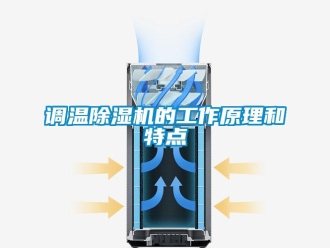 企業(yè)新聞?wù){(diào)溫除濕機(jī)的工作原理和特點(diǎn)