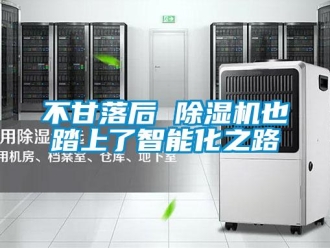 企業(yè)新聞不甘落后 除濕機(jī)也踏上了智能化之路
