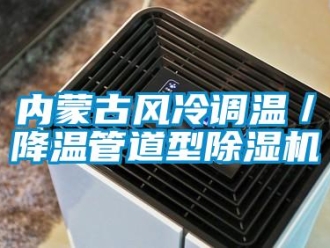 行業(yè)新聞內(nèi)蒙古風冷調(diào)溫／降溫管道型除濕機