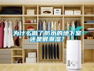 企業(yè)新聞為什么做了防水的地下室還是很潮濕？