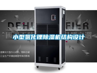 知識(shí)百科小型氯化鋰除濕機(jī)結(jié)構(gòu)設(shè)計(jì)