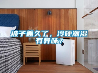 常見問題被子蓋久了，冷硬潮濕有異味？
