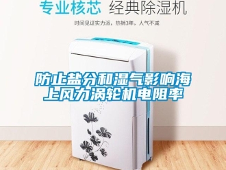 企業(yè)新聞防止鹽分和濕氣影響海上風力渦輪機電阻率