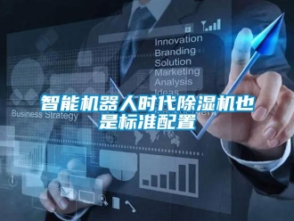 知識(shí)百科智能機(jī)器人時(shí)代除濕機(jī)也是標(biāo)準(zhǔn)配置