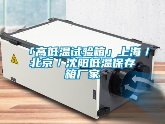 常見問題「高低溫試驗箱」上海／北京／沈陽低溫保存箱廠家