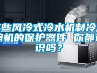 常見問題這些風(fēng)冷式冷水機制冷壓縮機的保護器件 你都認識嗎？