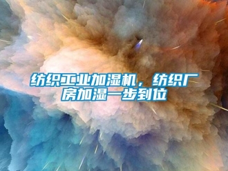 企業(yè)新聞紡織工業(yè)加濕機(jī)，紡織廠房加濕一步到位