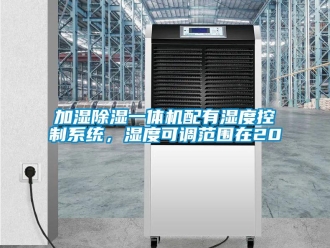 行業(yè)新聞加濕除濕一體機(jī)配有濕度控制系統(tǒng)，濕度可調(diào)范圍在20