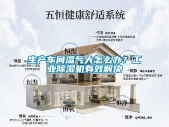 常見問題生產(chǎn)車間濕氣大怎么辦？工業(yè)除濕機(jī)有效解決