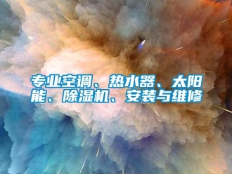 行業(yè)新聞專業(yè)空調(diào)、熱水器、太陽能、除濕機、安裝與維修