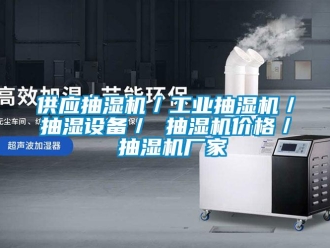 企業(yè)新聞供應(yīng)抽濕機／工業(yè)抽濕機／抽濕設(shè)備／ 抽濕機價格／ 抽濕機廠家